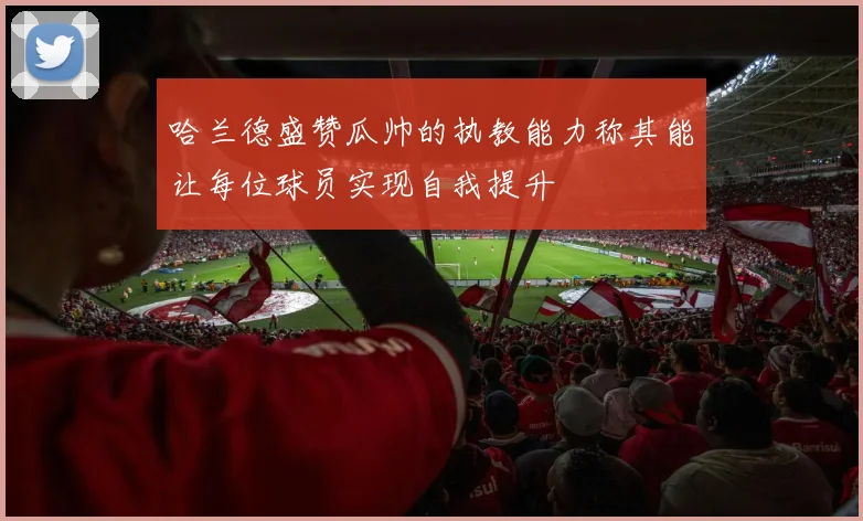 哈兰德盛赞瓜帅的执教能力称其能让每位球员实现自我提升